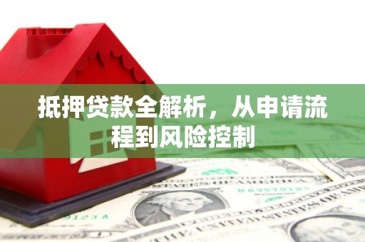 嵊泗抵押贷款全解析，从申请流程到风险控制