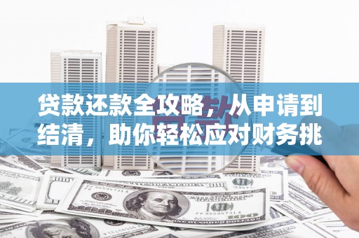 隆昌贷款还款全攻略，从申请到结清，助你轻松应对财务挑战