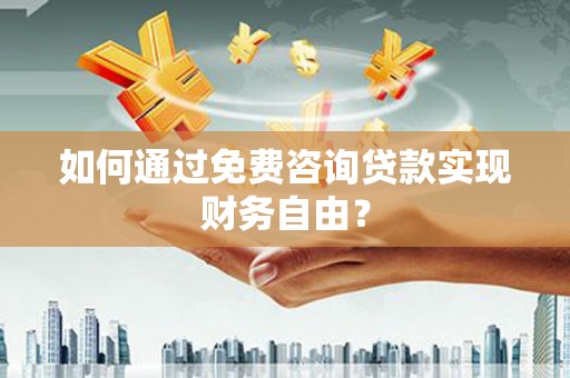 东乡族如何通过免费咨询贷款实现财务自由？