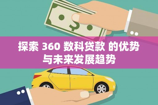 上杭探索 360 数科贷款 的优势与未来发展趋势