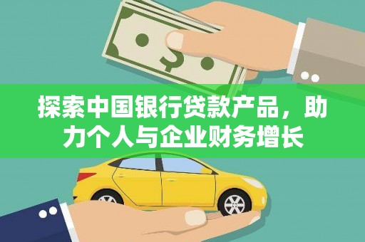 平湖探索中国银行贷款产品，助力个人与企业财务增长
