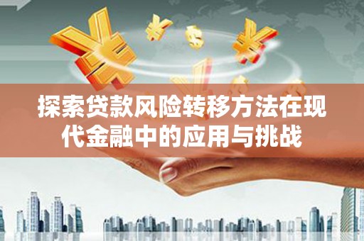 克孜勒苏柯尔克孜探索贷款风险转移方法在现代金融中的应用与挑战