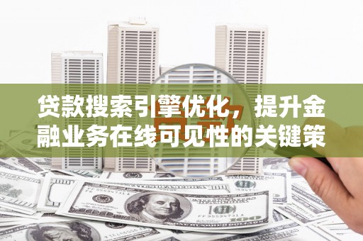 金峰贷款搜索引擎优化，提升金融业务在线可见性的关键策略