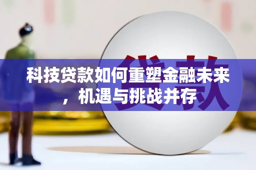 山海关科技贷款如何重塑金融未来，机遇与挑战并存