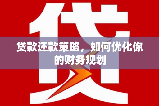 博山贷款还款策略，如何优化你的财务规划