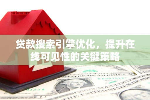 隆子贷款搜索引擎优化，提升在线可见性的关键策略