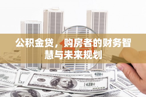 伸港公积金贷，购房者的财务智慧与未来规划
