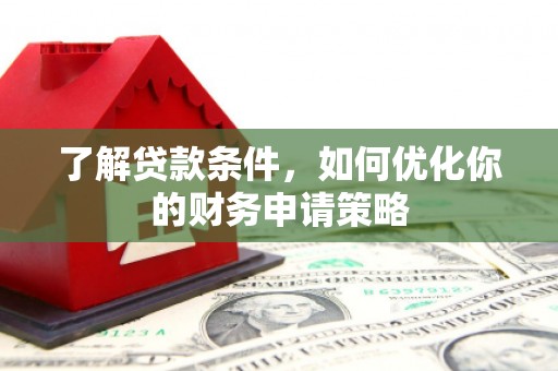 芬园了解贷款条件，如何优化你的财务申请策略