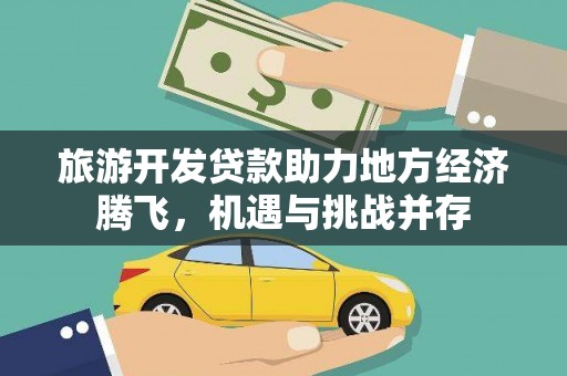 保德旅游开发贷款助力地方经济腾飞，机遇与挑战并存