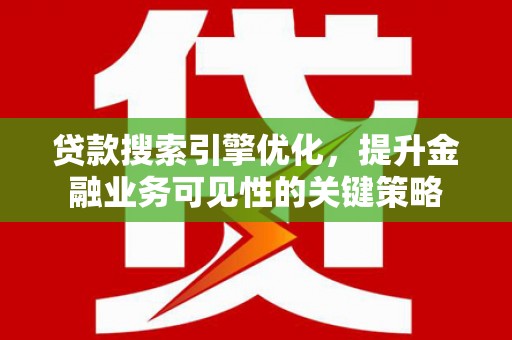 高坪贷款搜索引擎优化，提升金融业务可见性的关键策略