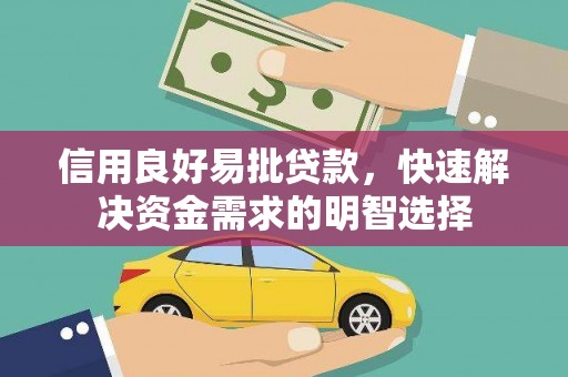 德令哈信用良好易批贷款，快速解决资金需求的明智选择