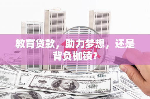 路桥教育贷款，助力梦想，还是背负枷锁？