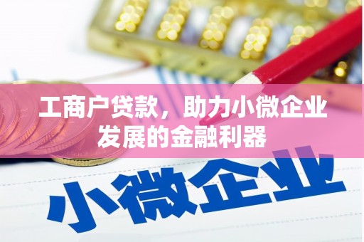 余干工商户贷款，助力小微企业发展的金融利器