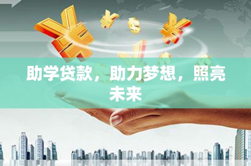 汉源助学贷款，助力梦想，照亮未来
