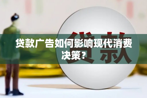 关山贷款广告如何影响现代消费决策？