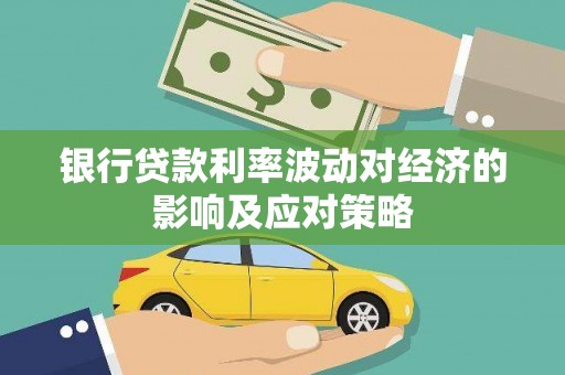 焦作银行贷款利率波动对经济的影响及应对策略