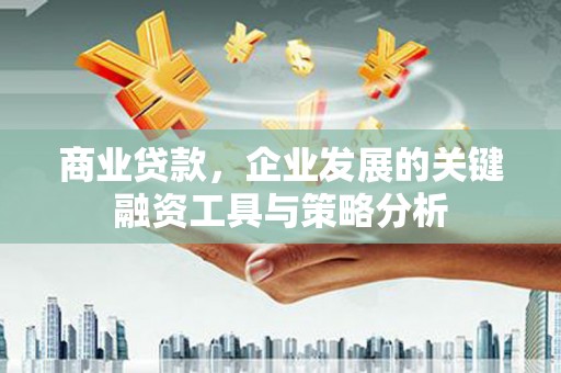 建宁商业贷款，企业发展的关键融资工具与策略分析