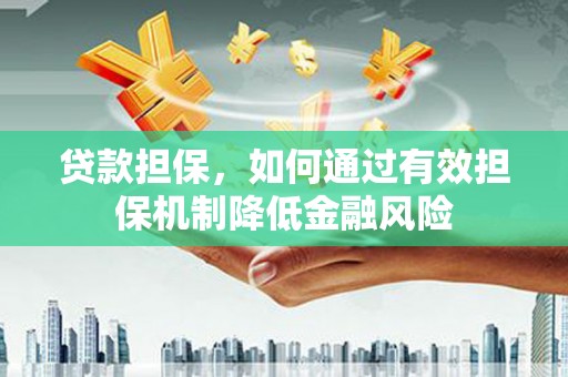 丰台贷款担保，如何通过有效担保机制降低金融风险