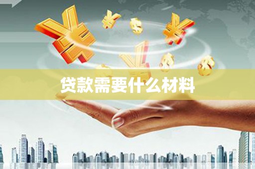 浮梁贷款需要什么材料