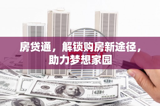 芎林房贷通，解锁购房新途径，助力梦想家园