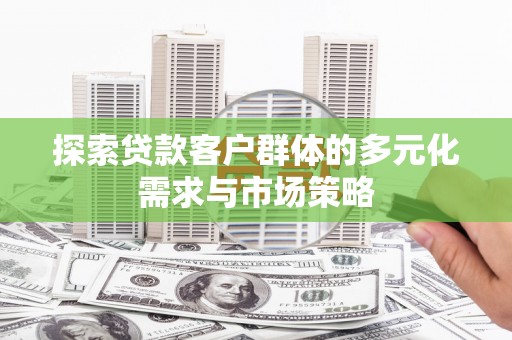 九寨沟探索贷款客户群体的多元化需求与市场策略