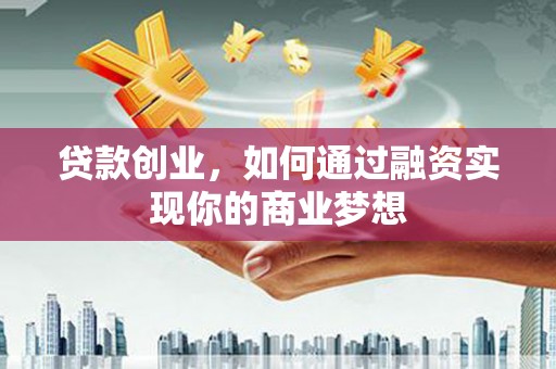 白沙贷款创业，如何通过融资实现你的商业梦想