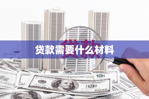 思南贷款需要什么材料