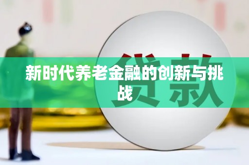 天祝新时代养老金融的创新与挑战