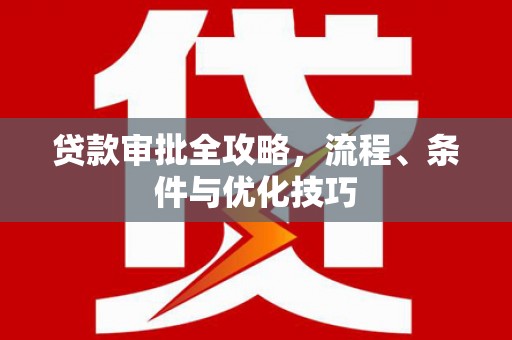 南岸贷款审批全攻略，流程、条件与优化技巧
